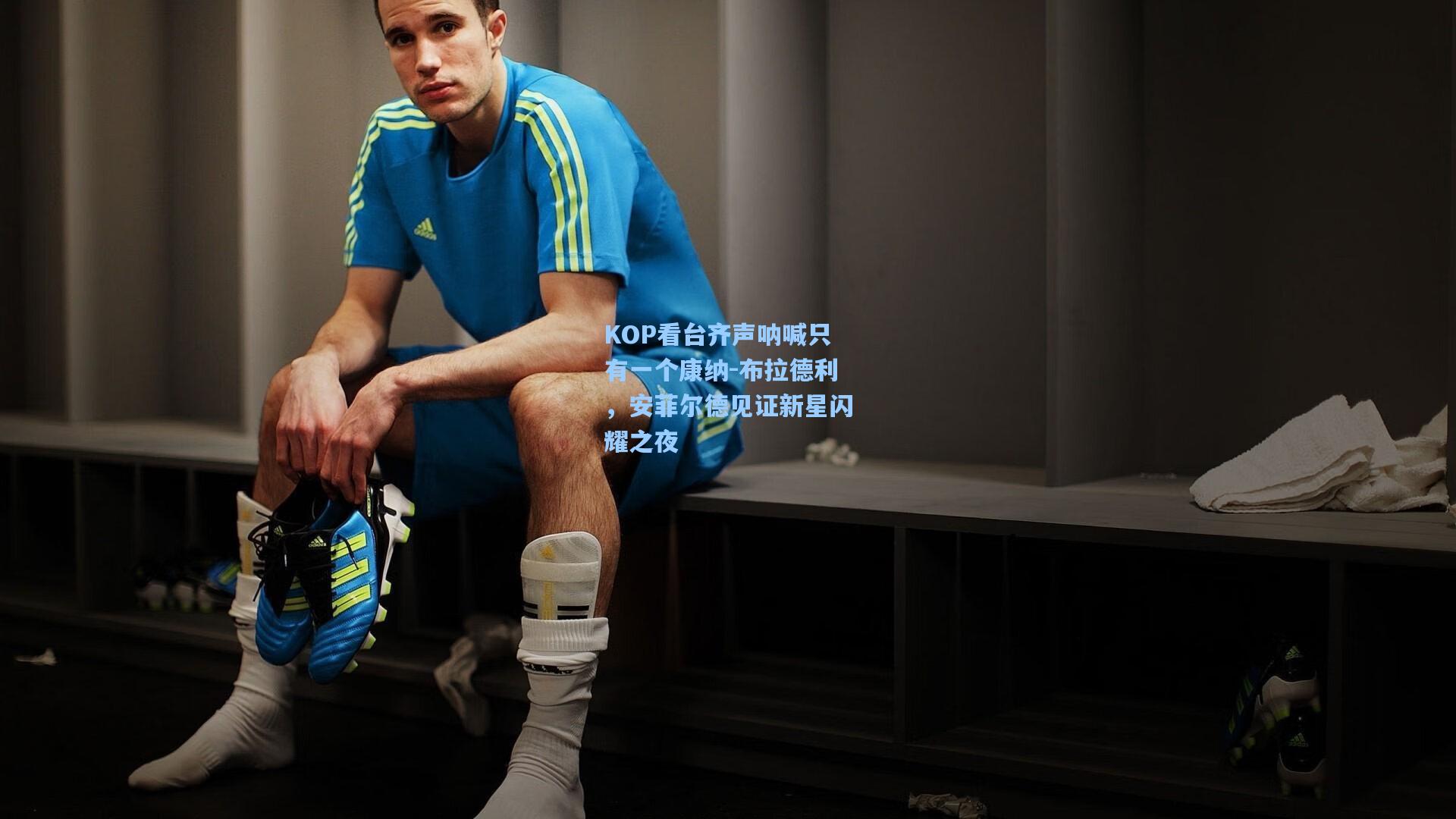 KOP看台齐声呐喊只有一个康纳-布拉德利，安菲尔德见证新星闪耀之夜