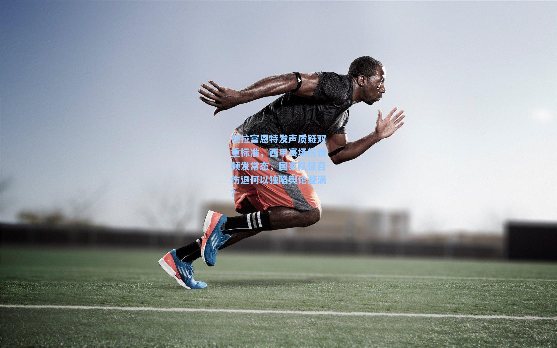 德拉富恩特发声质疑双重标准，西甲赛场伤情频发常态，国家队征召伤退何以独陷舆论漩涡？